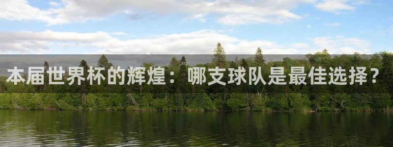 2026年足球世界杯赛程时间表:本届世界杯的辉煌:哪支球队是最佳选择?